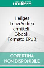 Heiliges FeuerAndrea ermittelt. E-book. Formato EPUB ebook di Ursula Fuchs