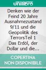 Denken wie der Feind 20 Jahre Ausnahmezustand 9/11 und die Geopolitik des TerrorsTeil 1 Das Erdöl, der Dollar und die Drogen. E-book. Formato EPUB ebook di Lars Schall