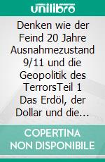 Denken wie der Feind 20 Jahre Ausnahmezustand 9/11 und die Geopolitik des TerrorsTeil 1 Das Erdöl, der Dollar und die Drogen. E-book. Formato EPUB ebook