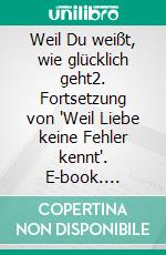 Weil Du weißt, wie glücklich geht2. Fortsetzung von 'Weil Liebe keine Fehler kennt'. E-book. Formato EPUB