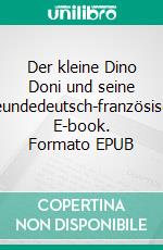 Der kleine Dino Doni und seine Freundedeutsch-französisch. E-book. Formato EPUB ebook