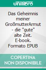 Das Geheimnis meiner GroßmutterArmut - die "gute" alte Zeit. E-book. Formato EPUB