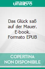 Das Glück saß auf der Mauer. E-book. Formato EPUB ebook di Sina Blackwood