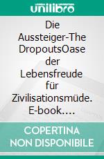 Die Aussteiger-The DropoutsOase der Lebensfreude für Zivilisationsmüde. E-book. Formato EPUB ebook di Horst Reiner Menzel