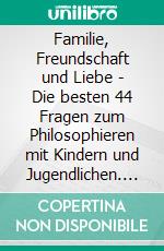 Familie, Freundschaft und Liebe - Die besten 44 Fragen zum Philosophieren mit Kindern und Jugendlichen. E-book. Formato EPUB ebook