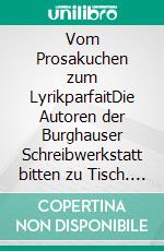 Vom Prosakuchen zum LyrikparfaitDie Autoren der Burghauser Schreibwerkstatt bitten zu Tisch. E-book. Formato EPUB ebook