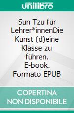 Sun Tzu für Lehrer*innenDie Kunst (d)eine Klasse zu führen. E-book. Formato EPUB