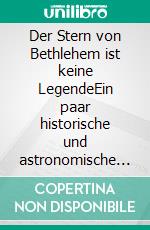 Der Stern von Bethlehem ist keine LegendeEin paar historische und astronomische Sternschnuppen. E-book. Formato EPUB ebook