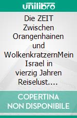 Die ZEIT Zwischen Orangenhainen und WolkenkratzernMein Israel in vierzig Jahren Reiselust. E-book. Formato EPUB