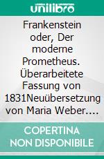 Frankenstein oder, Der moderne Prometheus. Überarbeitete Fassung von 1831Neuübersetzung von Maria Weber. E-book. Formato EPUB ebook di Mary W. Shelley