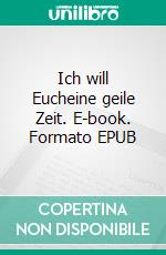 Ich will Eucheine geile Zeit. E-book. Formato EPUB ebook