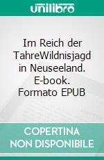 Im Reich der TahreWildnisjagd in Neuseeland. E-book. Formato EPUB ebook