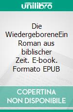 Die WiedergeboreneEin Roman aus biblischer Zeit. E-book. Formato EPUB ebook