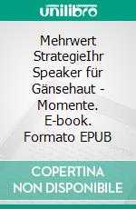 Mehrwert StrategieIhr Speaker für Gänsehaut - Momente. E-book. Formato EPUB