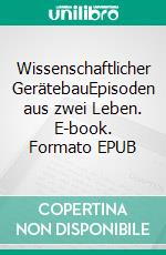 Wissenschaftlicher GerätebauEpisoden aus zwei Leben. E-book. Formato EPUB ebook