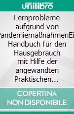 Lernprobleme aufgrund von PandemiemaßnahmenEin Handbuch für den Hausgebrauch mit Hilfe der angewandten Praktischen Pädagogik® und Brain Gym®. E-book. Formato EPUB ebook