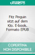 Fitz Pinguin sitzt auf dem Klo. E-book. Formato EPUB ebook