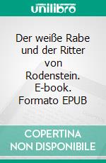 Der weiße Rabe und der Ritter von Rodenstein. E-book. Formato EPUB ebook di Claus Fittschen