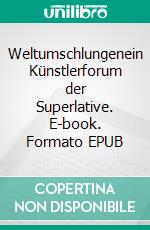 Weltumschlungenein Künstlerforum der Superlative. E-book. Formato EPUB ebook