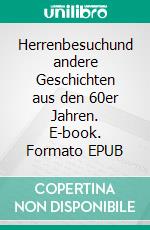 Herrenbesuchund andere Geschichten aus den 60er Jahren. E-book. Formato EPUB ebook di Eva von Kleist