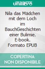 Nila das Mädchen mit dem Loch im BauchGeschichten einer Bulimie. E-book. Formato EPUB ebook di Achim Gast