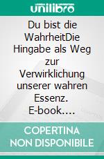 Du bist die WahrheitDie Hingabe als Weg zur Verwirklichung unserer wahren Essenz. E-book. Formato EPUB ebook