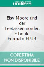 Elsy Moore und der Teetassenmörder. E-book. Formato EPUB ebook