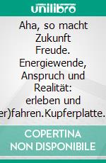 Aha, so macht Zukunft Freude. Energiewende, Anspruch und Realität: erleben und (er)fahren.Kupferplatte BRD vs. Wasserstoff. E-book. Formato EPUB ebook