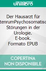 Der Hausarzt für untenrumPsychosomatische Störungen in der Urologie. E-book. Formato EPUB ebook di Fritz Reinecke