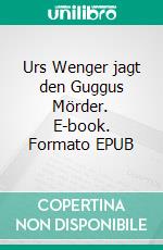 Urs Wenger jagt den Guggus Mörder. E-book. Formato EPUB ebook di Harald Taglinger