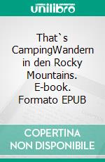 That`s CampingWandern in den Rocky Mountains. E-book. Formato EPUB