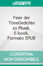 Feier der TöneGedichte zu Musik. E-book. Formato EPUB ebook