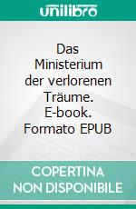 Das Ministerium der verlorenen Träume. E-book. Formato EPUB ebook