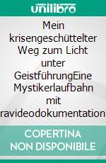 Mein krisengeschüttelter Weg zum Licht unter GeistführungEine Mystikerlaufbahn mit Auravideodokumentation. E-book. Formato EPUB ebook