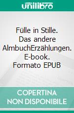 Fülle in Stille. Das andere AlmbuchErzählungen. E-book. Formato EPUB