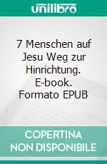 7 Menschen auf Jesu Weg zur Hinrichtung. E-book. Formato EPUB ebook