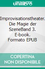 Improvisationstheater. Die Magie der SzeneBand 3. E-book. Formato EPUB ebook