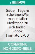 Sieben Tage in SchweigenWie man in stiller Meditation zu sich findet. E-book. Formato EPUB ebook di Stephan Bielfeldt