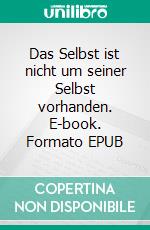 Das Selbst ist nicht um seiner Selbst vorhanden. E-book. Formato EPUB ebook