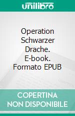 Operation Schwarzer Drache. E-book. Formato EPUB ebook