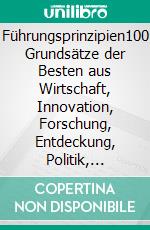 Führungsprinzipien100 Grundsätze der Besten aus Wirtschaft, Innovation, Forschung, Entdeckung, Politik, Sport, Kunst, Musik, Religion & Autoren. E-book. Formato EPUB