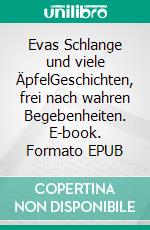 Evas Schlange und viele ÄpfelGeschichten, frei nach wahren Begebenheiten. E-book. Formato EPUB ebook