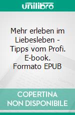 Mehr erleben im Liebesleben - Tipps vom Profi. E-book. Formato EPUB ebook