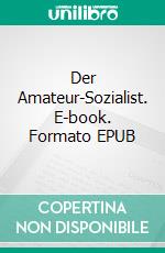 Der Amateur-Sozialist. E-book. Formato EPUB ebook