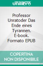 Professor Unratoder Das Ende eines Tyrannen. E-book. Formato EPUB ebook