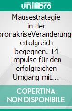 Mäusestrategie in der CoronakriseVeränderungen erfolgreich begegnen. 14 Impulse für den erfolgreichen Umgang mit Krisenzeiten.. E-book. Formato EPUB ebook di Christine Müller