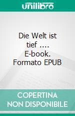 Die Welt ist tief .... E-book. Formato EPUB ebook