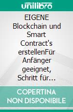 EIGENE Blockchain und Smart Contract's erstellenFür Anfänger geeignet, Schritt für Schritt Erklärung. E-book. Formato EPUB ebook