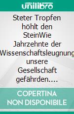 Steter Tropfen höhlt den SteinWie Jahrzehnte der Wissenschaftsleugnung unsere Gesellschaft gefährden. E-book. Formato EPUB ebook di Achim Rumberger