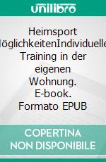 Heimsport MöglichkeitenIndividuelles Training in der eigenen Wohnung. E-book. Formato EPUB